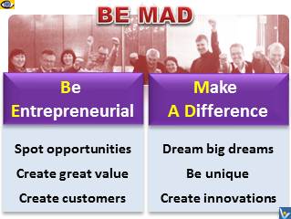 BE MAD - Be Entrepreneurial! Make A Difference!