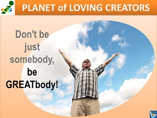 GREATbody Vadim Kotelnikov quotes Loving Creator don't be just somebody, be greatbody