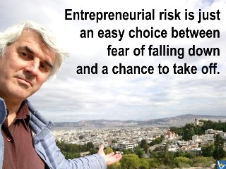 Entrepreneurial risk is a just and easy choice between fear of falling down and a chance to take off. Vadim Kotelnikov quotes
