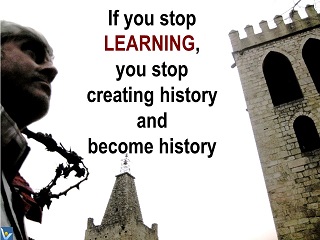 Genius quote Vadim Kotelnikov If you strop learning, you stop creating history and become history photogram