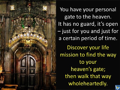 Vadim Kotelnikov: You have your personal gate to the heaven. It has no guard, it’s open – just for you and just for a certain period of time. Discover your life mission to find the way to your heaven’s gate and walk that way wholeheartedly