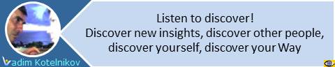 Listen to discover! Discover new insights, discover other people, discover yourself, discover your Way. Vadim Kotelnikov quotes